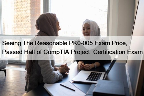 Seeing The Reasonable PK0-005 Exam Price, Passed Half ...